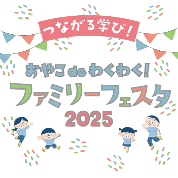 つながる学び！おやこdeわくわく！ファミリーフェスタ2025
