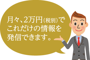 月々、2万円（税別）でこれだけの情報を発信できます。